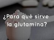 ¿Para sirve glutamina?