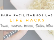 LIFE HACKS Ideas para hacernos vida fácil!