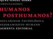 ¿Humanos posthumanos?