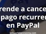 Aprende cancelar pago recurrente PayPal