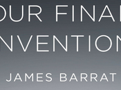 final invention: Artificial Inteligence human era, James Barrat