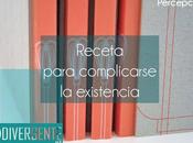 Receta para complicarse existencia