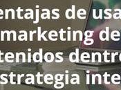ventajas usar marketing contenidos dentro estrategia integral