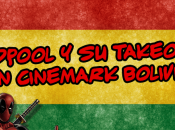 Deadpool adueña Cinemark Bolivia takeover