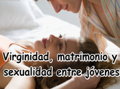 Virginidad, matrimonio sexualidad entre jóvenes