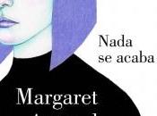 "Nada acaba", Margaret Atwood: cuando situaciones encallan