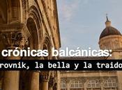 Crónicas balcánicas: dubrovnik_la bella, traidora