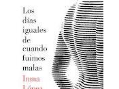días iguales cuando fuimos malas. Inma López Silva