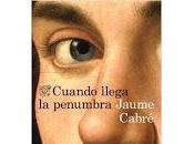 Cuando llega penumbra. Jaume Cabré