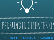 ¿Cómo persuadir clientes Internet? estrategias para lograrlo