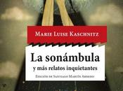 sonámbula relatos inquietantes Marie Luise Kaschnitz