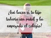 ¿Qué hacer hijo todavía pañal empezado colegio?