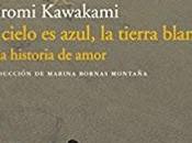 cielo azul, tierra blanca. Hiromi Kawakami.