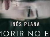 Reseña: Morir duele Inés Plana (Espasa, 2018)