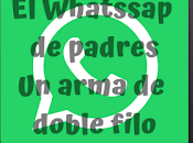 Whatsapp padres, arma doble filo