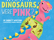 What Dinosaurs were Pink? (Jarrett Whitlow Daniela Dogliani)