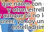 algunos nacen estrella otros estrellados, aunque quieras creer, estrelladisimas. -Frida Kahlo Frases