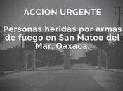 ACCIÓN URGENTE Personas heridas armas fuego Mateo Mar, #Oaxaca