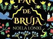 Reseña "Pan bruja" Noela Lonxe