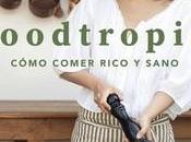 “Foodtropia, cómo comer rico sano”, Paola Freire