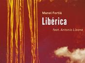MANEL FORTIÀ: Libérica-Arrels feat. Antonio Lizana