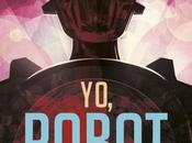 Reseña «Yo, Robot» Isaac Asimov: Imaginando futuro ¿mejor?
