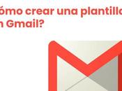 Cómo crear plantilla correo Gmail