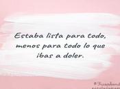 Estaba lista para todo, menos todo ibas doler.