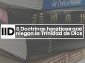 Doctrinas heréticas niegan Trinidad Dios