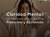 Claridad Mental: Claves para vida productiva equilibrada