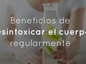 Beneficios desintoxicar cuerpo regularmente