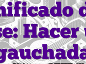 Significado frase: Hacer gauchada