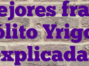 mejores frases Hipólito Yrigoyen explicadas