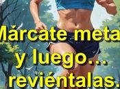 Márcate metas luego… reviéntalas.