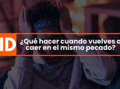 ¿Qué hacer cuando vuelves caer mismo pecado?