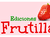 Presentando... Ediciones Frutilla