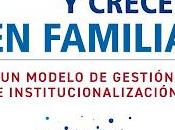 Vivir, trabajar crecer familia: modelo gestión institucionalización
