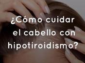 ¿Cómo cuidar cabello hipotiroidismo?