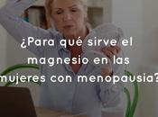 ¿Para sirve magnesio mujeres menopausia?