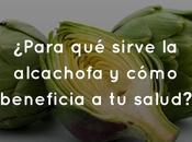 ¿Para sirve alcachofa cómo beneficia salud?