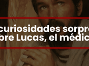 curiosidades sorprendentes sobre Lucas, médico amado