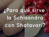 ¿Para sirve Schisandra Shatavari?